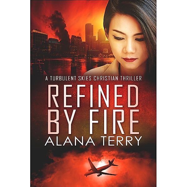 Refined by Fire (A Turbulent Skies Christian Thriller, #2) / A Turbulent Skies Christian Thriller, Alana Terry