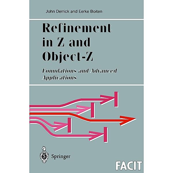 Refinement in Z and Object-Z / Formal Approaches to Computing and Information Technology (FACIT), John Derrick, Eerke A. Boiten