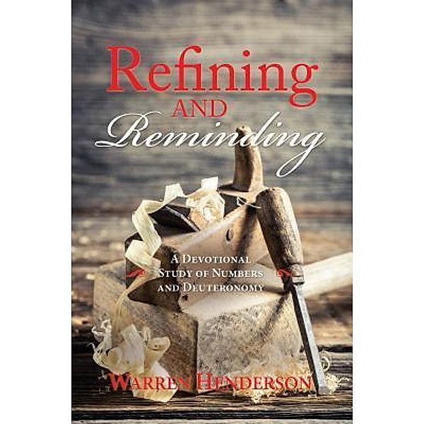 Refining and Reminding - A Devotional Study of Numbers and Deuteronomy, Warren A Henderson