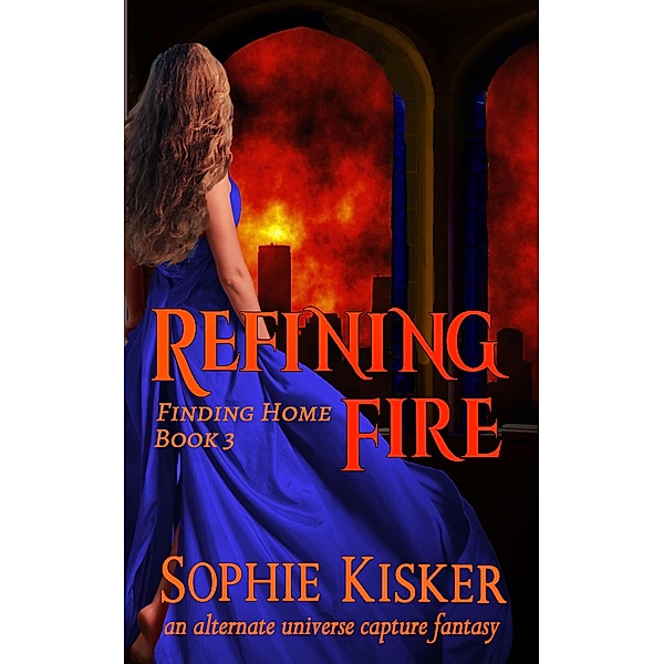Refining Fire - An Alternate Universe Capture Fantasy Romance (Finding Home, #3) / Finding Home, Sophie Kisker