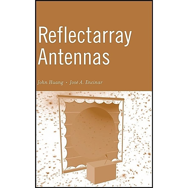 Reflectarray Antennas / IEEE/OUP Series on Electromagnetic Wave Theory, John Huang, Jose Antonio Encinar