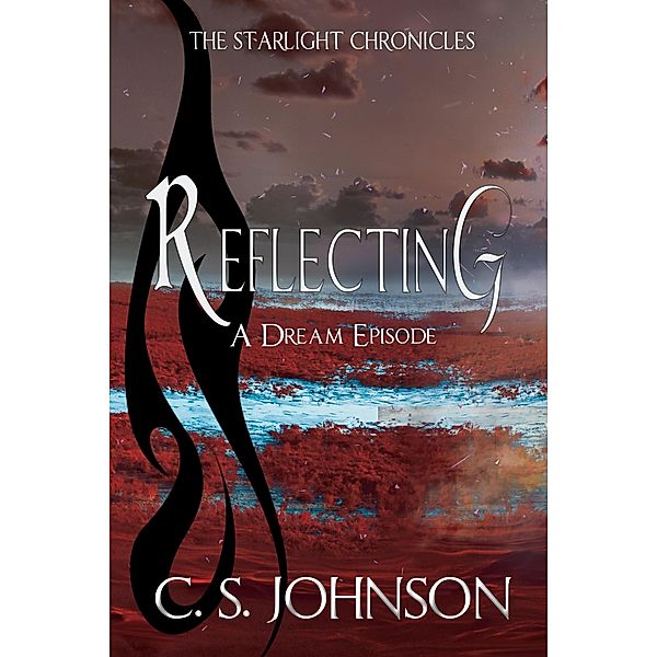 Reflecting: A Dream Episode of the Starlight Chronicles / The Starlight Chronicles, C. S. Johnson