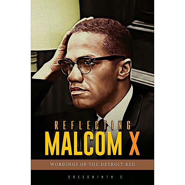 Reflecting Malcom X :Wordings of the Detroit Red / UB Tech, Sreechinth C