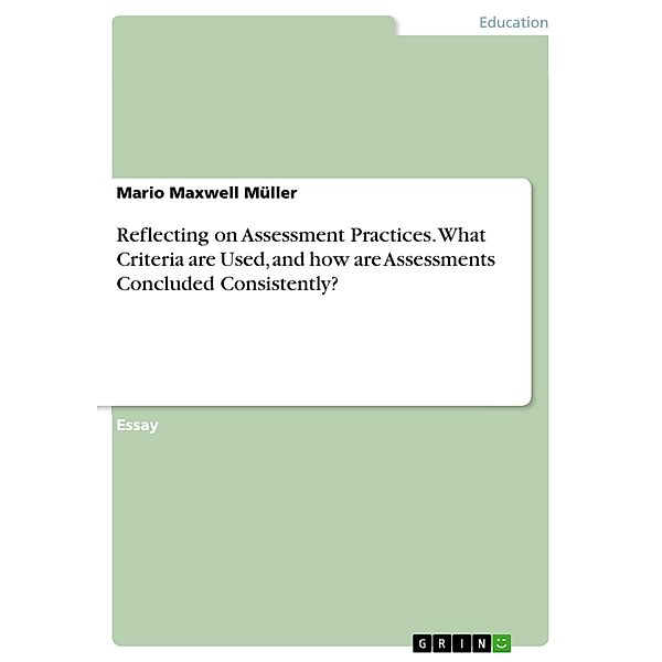 Reflecting on Assessment Practices. What Criteria are Used, and how are Assessments Concluded Consistently?, Mario Maxwell Müller