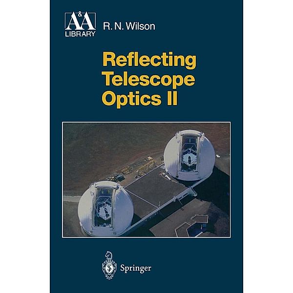 Reflecting Telescope Optics II / Astronomy and Astrophysics Library, Raymond N. Wilson