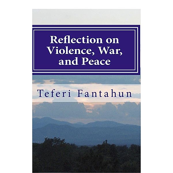 Reflection on Violence, War, and Peace: A New and Early Approach to Violence Prevention, Teferi Fantahun