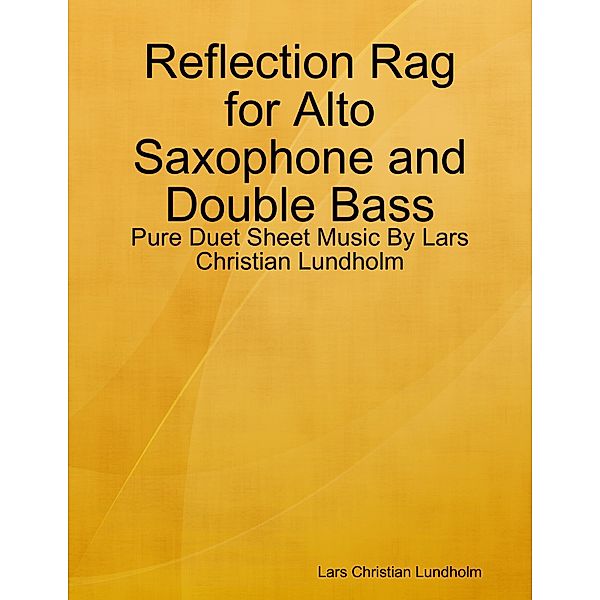 Reflection Rag for Alto Saxophone and Double Bass - Pure Duet Sheet Music By Lars Christian Lundholm, Lars Christian Lundholm