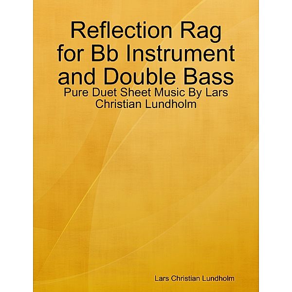 Reflection Rag for Bb Instrument and Double Bass - Pure Duet Sheet Music By Lars Christian Lundholm, Lars Christian Lundholm