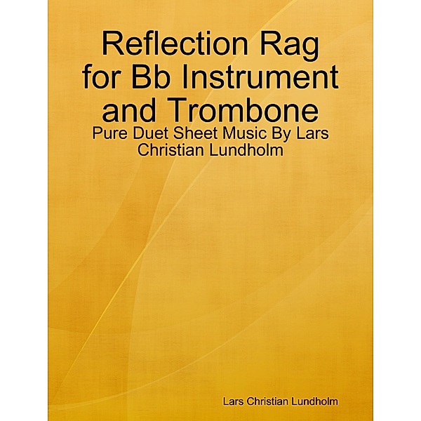 Reflection Rag for Bb Instrument and Trombone - Pure Duet Sheet Music By Lars Christian Lundholm, Lars Christian Lundholm