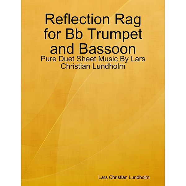 Reflection Rag for Bb Trumpet and Bassoon - Pure Duet Sheet Music By Lars Christian Lundholm, Lars Christian Lundholm
