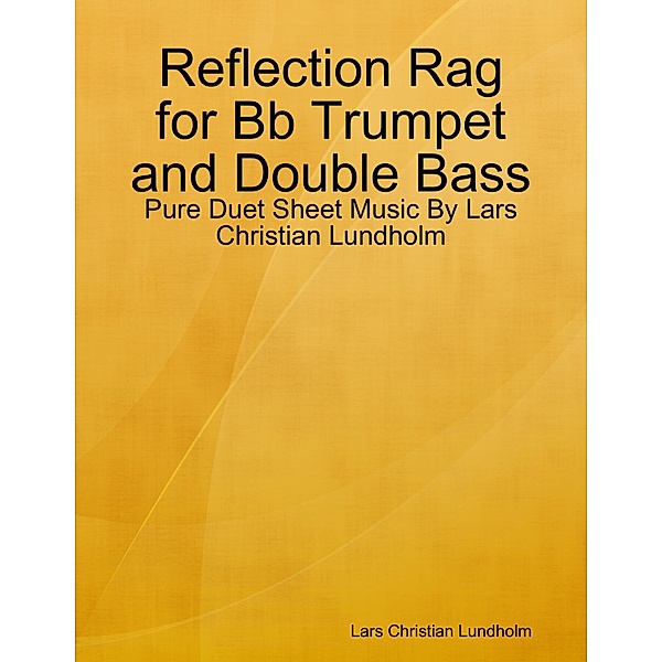 Reflection Rag for Bb Trumpet and Double Bass - Pure Duet Sheet Music By Lars Christian Lundholm, Lars Christian Lundholm