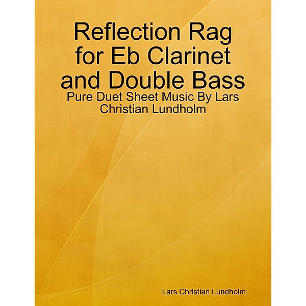 Reflection Rag for Eb Clarinet and Double Bass - Pure Duet Sheet Music By Lars Christian Lundholm, Lars Christian Lundholm