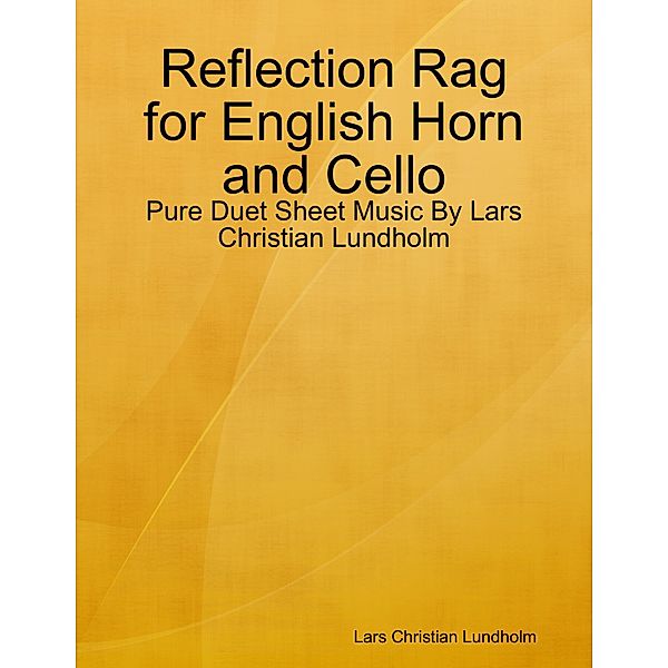 Reflection Rag for English Horn and Cello - Pure Duet Sheet Music By Lars Christian Lundholm, Lars Christian Lundholm