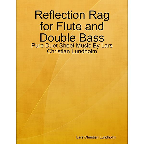 Reflection Rag for Flute and Double Bass - Pure Duet Sheet Music By Lars Christian Lundholm, Lars Christian Lundholm