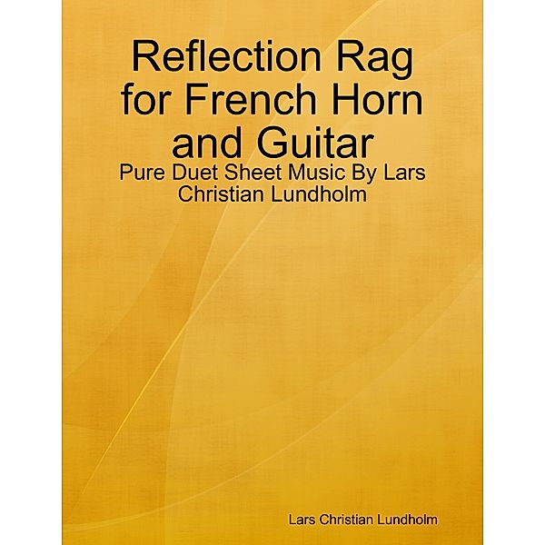 Reflection Rag for French Horn and Guitar - Pure Duet Sheet Music By Lars Christian Lundholm, Lars Christian Lundholm