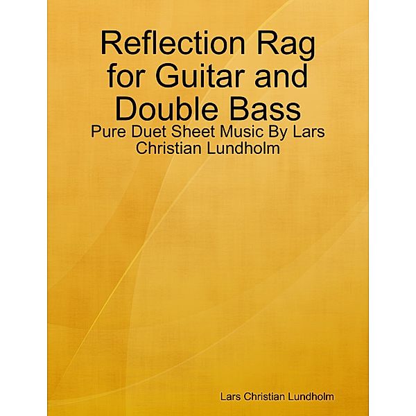 Reflection Rag for Guitar and Double Bass - Pure Duet Sheet Music By Lars Christian Lundholm, Lars Christian Lundholm