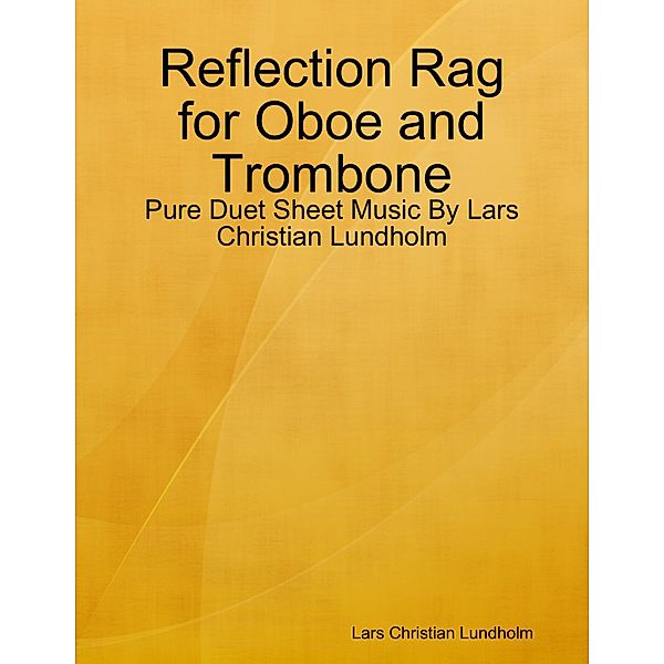 Reflection Rag for Oboe and Trombone - Pure Duet Sheet Music By Lars Christian Lundholm, Lars Christian Lundholm