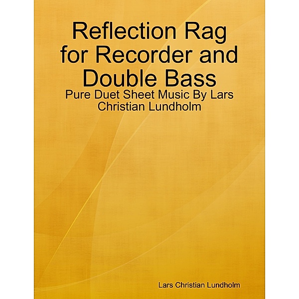 Reflection Rag for Recorder and Double Bass - Pure Duet Sheet Music By Lars Christian Lundholm, Lars Christian Lundholm