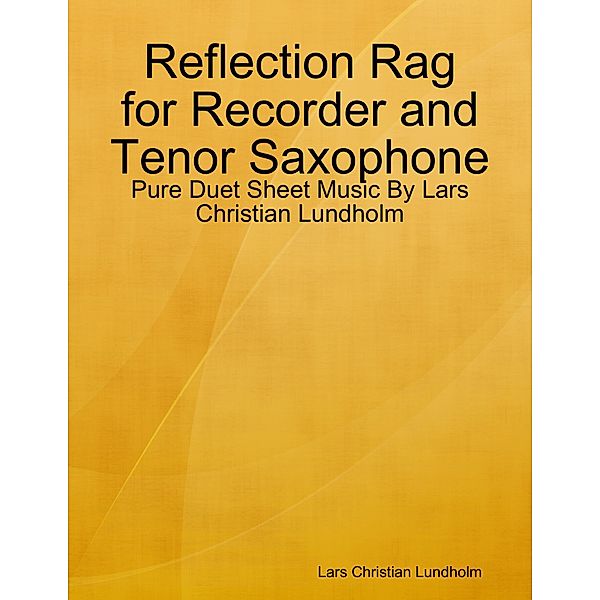 Reflection Rag for Recorder and Tenor Saxophone - Pure Duet Sheet Music By Lars Christian Lundholm, Lars Christian Lundholm