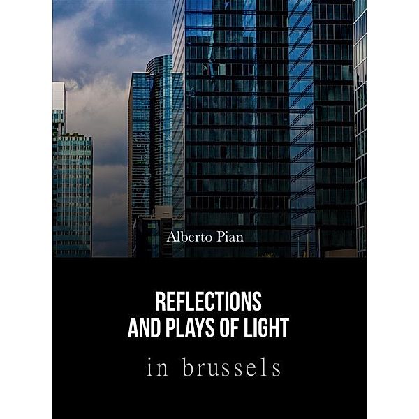 Reflections and Plays of Lights in Brussels / Your Storytelling is Born Bd.1, Alberto Pian