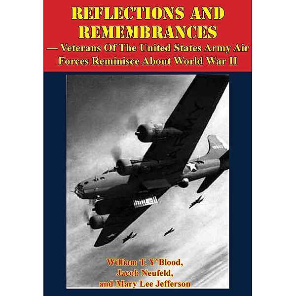 REFLECTIONS AND REMEMBRANCES - Veterans Of The United States Army Air Forces Reminisce About World War II, William T. Y'Blood
