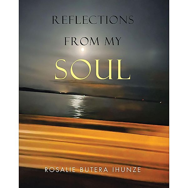 REFLECTIONS FROM MY SOUL, Rosalie Butera Ihunze
