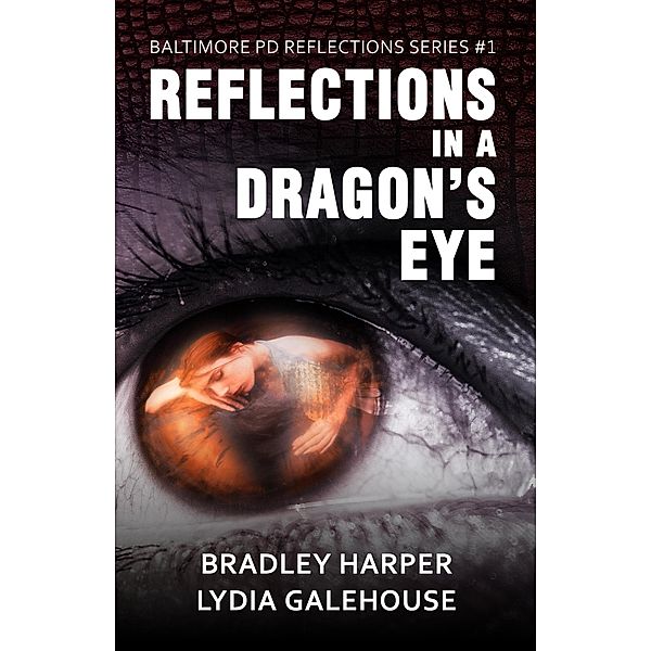 Reflections in a Dragon's Eye (Baltimore PD Reflections Series #1, #1), Bradley Harper, Lydia Galehouse