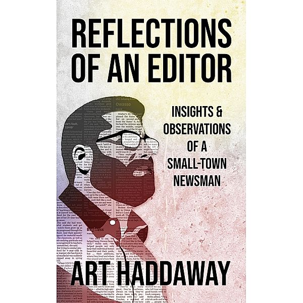 Reflections of an Editor: Insights & Observations of a Small-Town Newsman, Art Haddaway