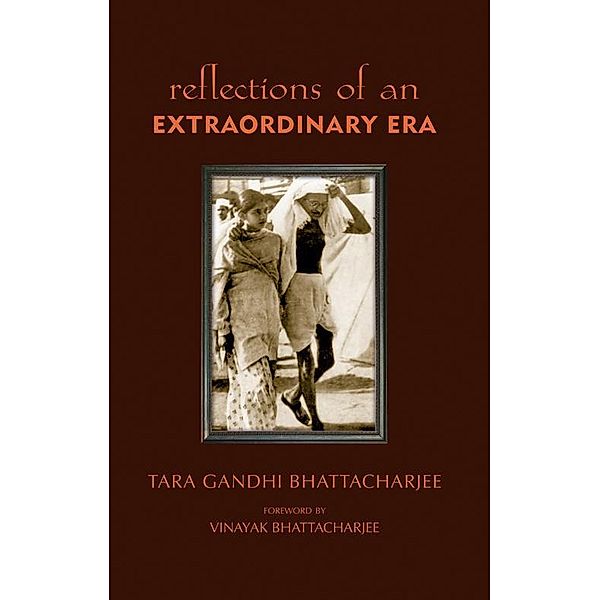 Reflections of an Extraordinary Era, Tara Gandhi Bhattacharjee