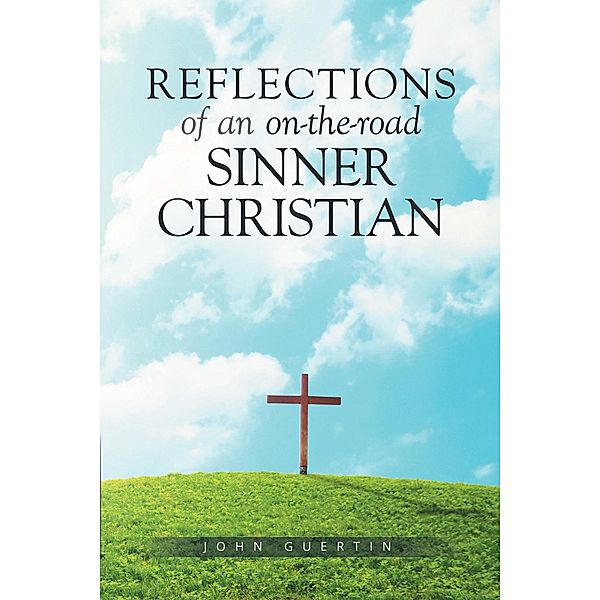 Reflections of an On-The-Road Sinner/Christian, John Guertin