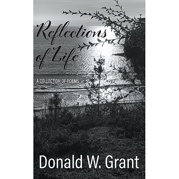 Reflections of Life: A Collection of Poems, Donald W. Grant