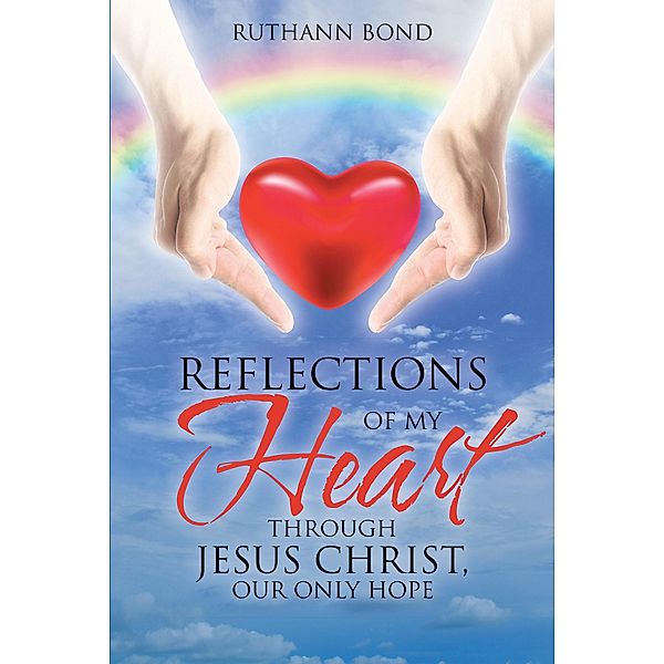 Reflections of My Heart Through Jesus Christ, Our Only Hope, Ruthann Bond