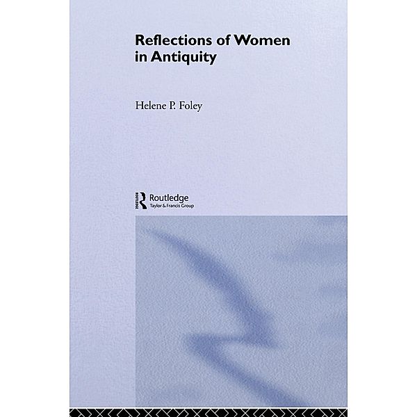 Reflections of Women in Antiquity, Helene P. Foley