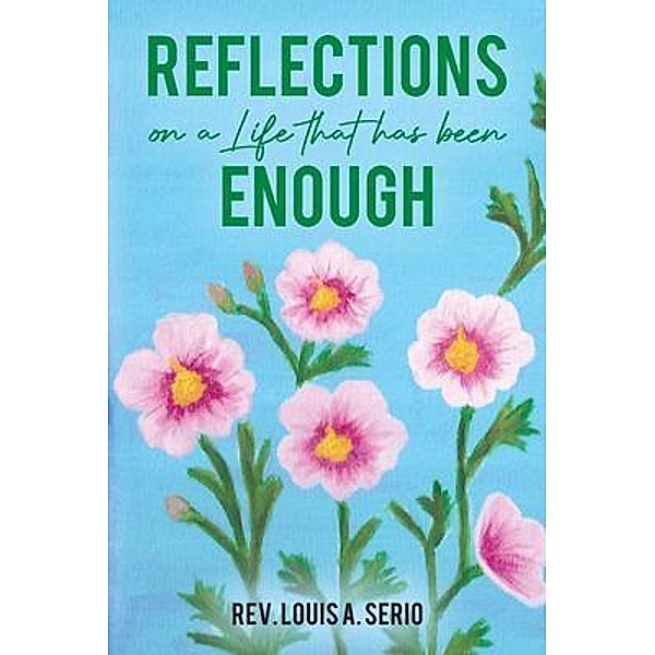 Reflections on a Life that Has Been Enough, Rev. Louis A. Serio