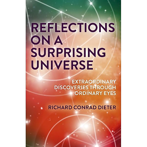 Reflections on a Surprising Universe, Richard Conrad Dieter