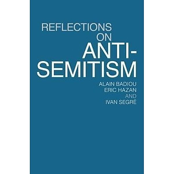 Reflections on Anti-Semitism, Alain Badiou, Eric Hazan, Ivan Segre