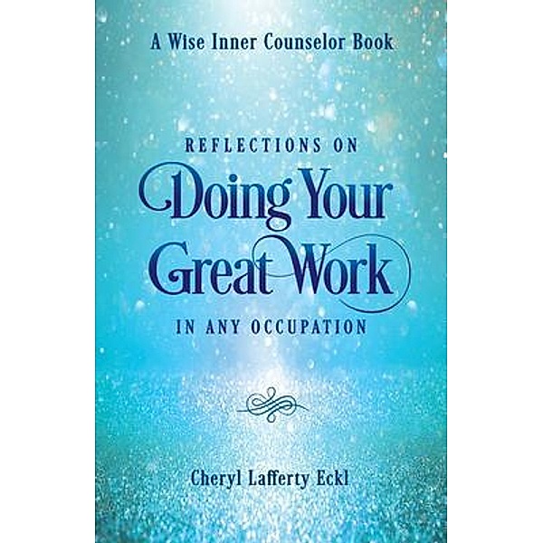 Reflections on Doing Your Great Work in Any Occupation / A Wise Inner Counselor Book, Cheryl Eckl