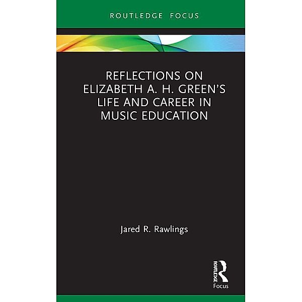 Reflections on Elizabeth A. H. Green's Life and Career in Music Education, Jared R. Rawlings