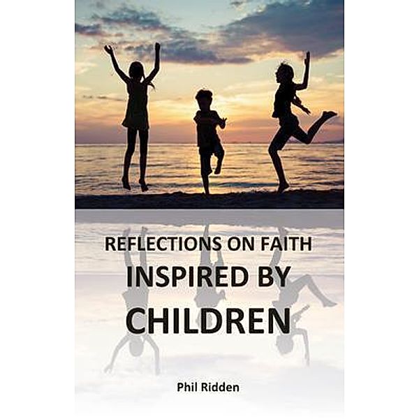 REFLECTIONS ON FAITH INSPIRED BY CHILDREN / Edwest Publishing, Phil Ridden