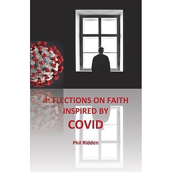 REFLECTIONS ON FAITH INSPIRED BY COVID / Edwest Publishing, Phil Ridden