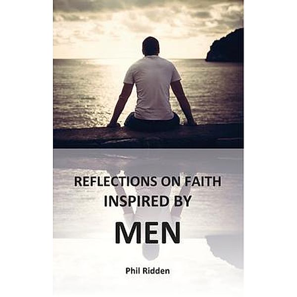 REFLECTIONS ON FAITH INSPIRED BY MEN / Edwest Publishing, Phil Ridden
