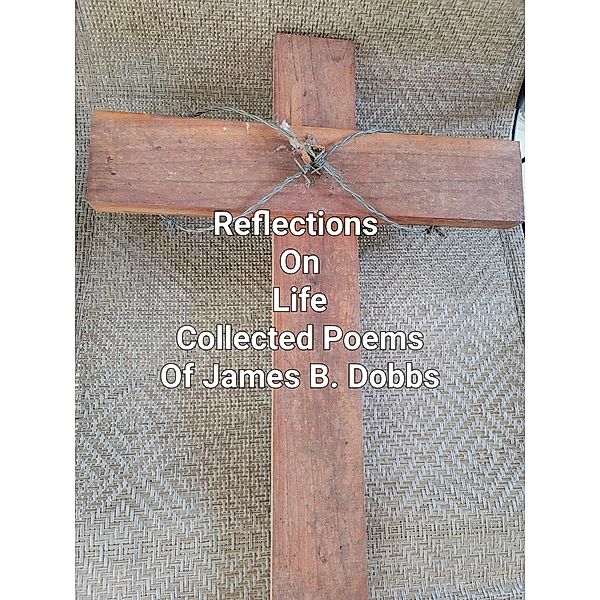 Reflections On Life (Poetry Volume) / Poetry Volume, James Dobbs