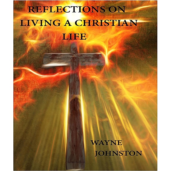 Reflections On Living A Christian Life, Wayne Johnston