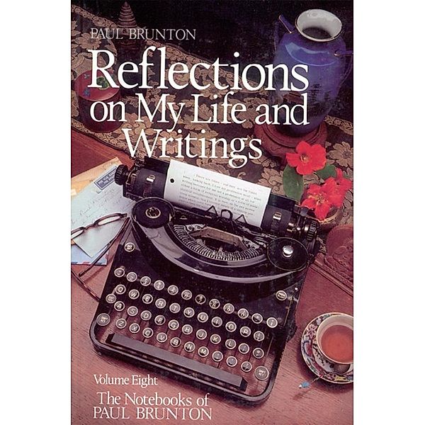 Reflections On My Life & Writing / The Notebooks of Paul Brunton Bd.8, Paul Brunton