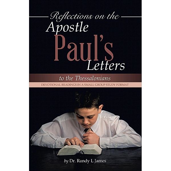 Reflections on the Apostle Paul's Letters to the Thessalonians, Randy L James