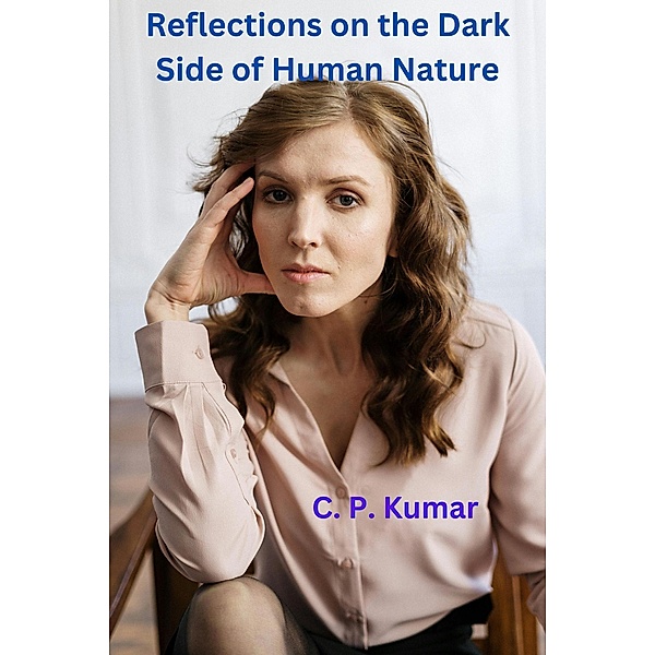 Reflections on the Dark Side of Human Nature, C. P. Kumar
