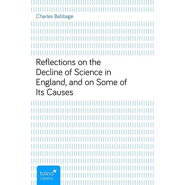 Reflections on the Decline of Science in England, and on Some of Its Causes, Charles Babbage