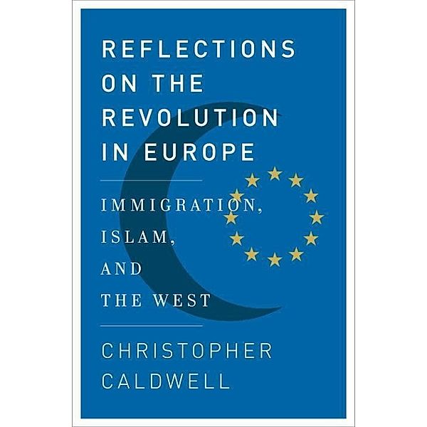 Reflections on the Revolution In Europe, Christopher Caldwell