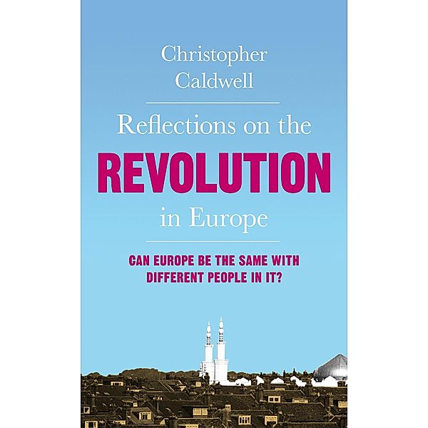 Reflections on the Revolution in Europe, Christopher Caldwell