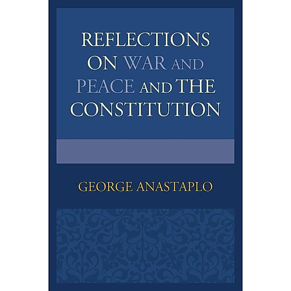 Reflections on War and Peace and the Constitution, George Anastaplo
